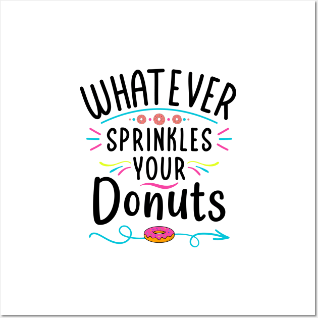 Whatever Sprinkles Your Donut For Donut Lovers Funny Donut Wall Art by DexterFreeman